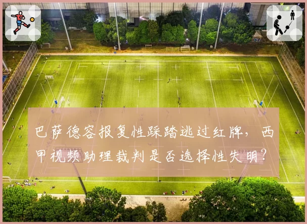 巴萨德容报复性踩踏逃过红牌，西甲视频助理裁判是否选择性失明？